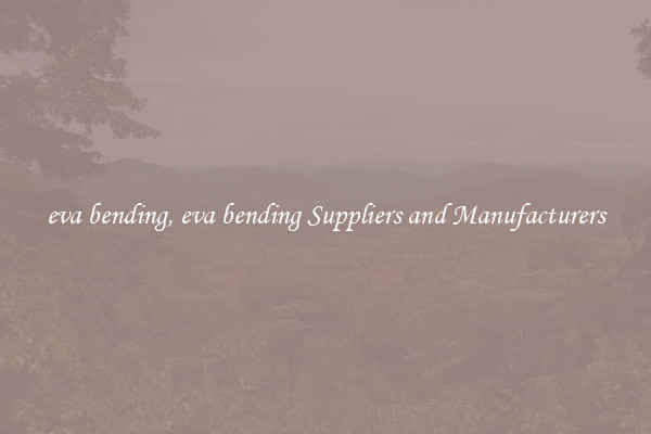 eva bending, eva bending Suppliers and Manufacturers