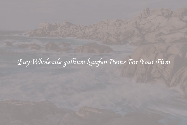 Buy Wholesale gallium kaufen Items For Your Firm
