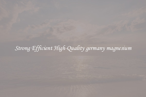 Strong Efficient High-Quality germany magnesium
