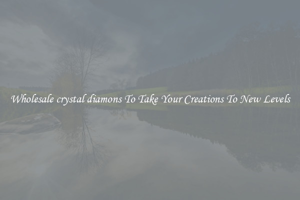 Wholesale crystal diamons To Take Your Creations To New Levels