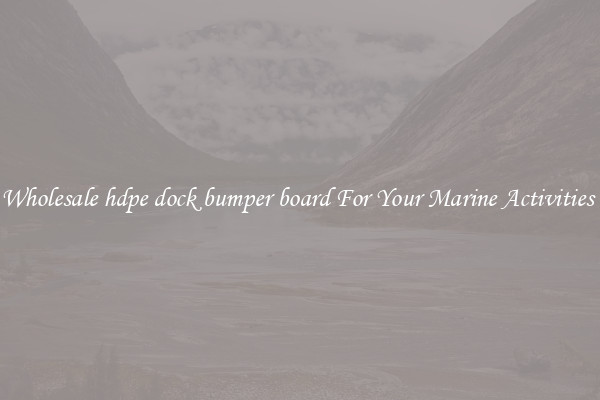 Wholesale hdpe dock bumper board For Your Marine Activities 