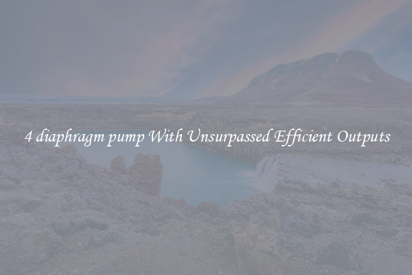 4 diaphragm pump With Unsurpassed Efficient Outputs