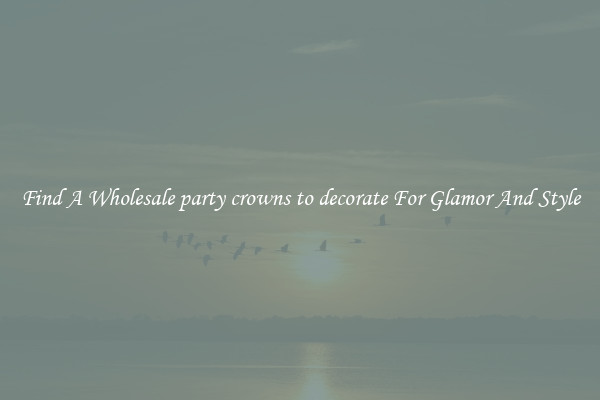 Find A Wholesale party crowns to decorate For Glamor And Style