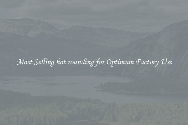 Most Selling hot rounding for Optimum Factory Use