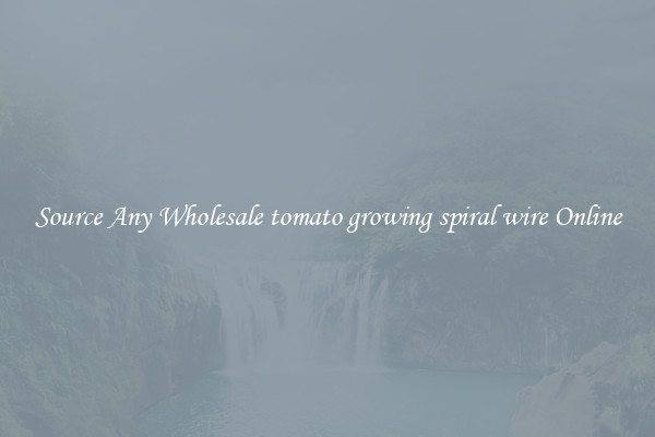 Source Any Wholesale tomato growing spiral wire Online