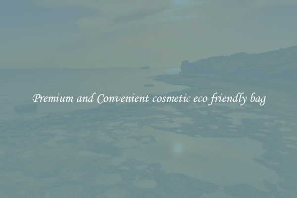 Premium and Convenient cosmetic eco friendly bag