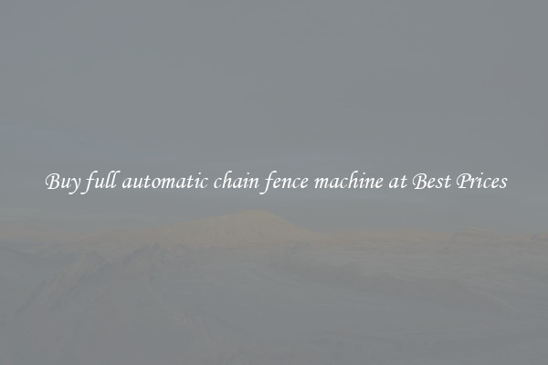 Buy full automatic chain fence machine at Best Prices