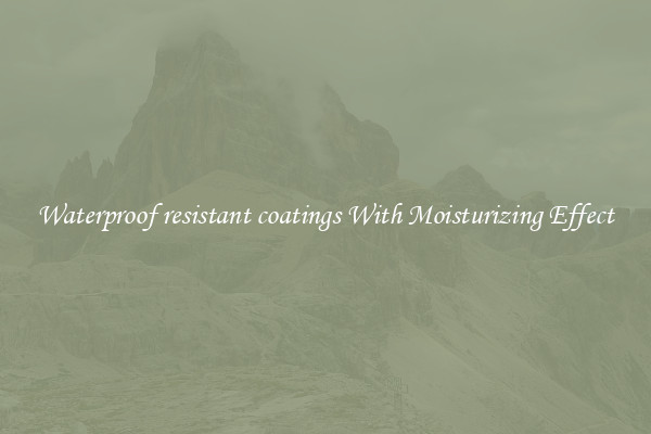 Waterproof resistant coatings With Moisturizing Effect