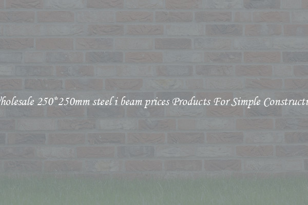 Wholesale 250*250mm steel i beam prices Products For Simple Construction