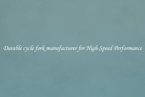 Durable cycle fork manufacturer for High-Speed Performance