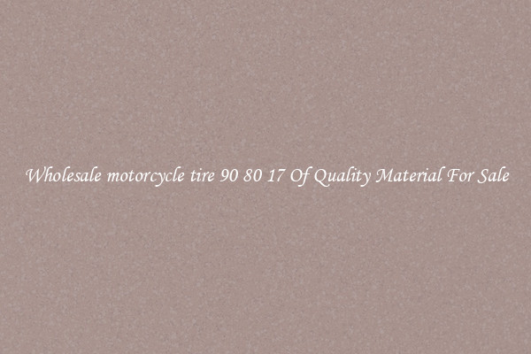 Wholesale motorcycle tire 90 80 17 Of Quality Material For Sale